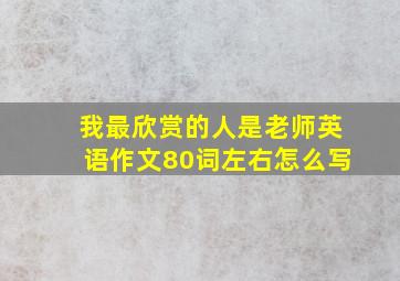 我最欣赏的人是老师英语作文80词左右怎么写