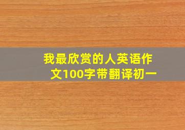 我最欣赏的人英语作文100字带翻译初一