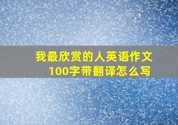 我最欣赏的人英语作文100字带翻译怎么写