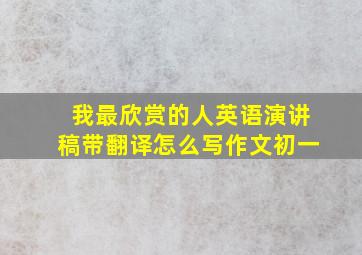 我最欣赏的人英语演讲稿带翻译怎么写作文初一