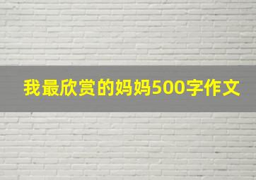 我最欣赏的妈妈500字作文