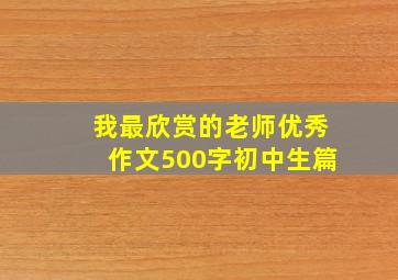 我最欣赏的老师优秀作文500字初中生篇