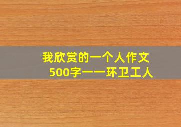 我欣赏的一个人作文500字一一环卫工人