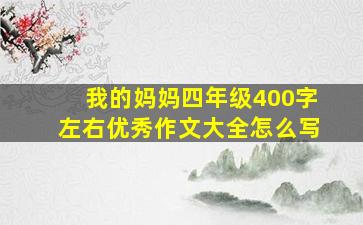 我的妈妈四年级400字左右优秀作文大全怎么写