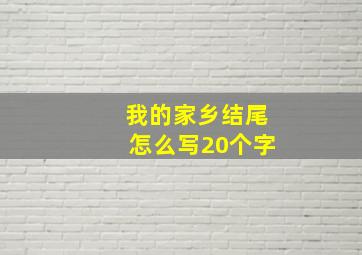 我的家乡结尾怎么写20个字