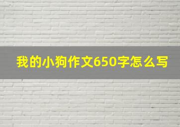 我的小狗作文650字怎么写