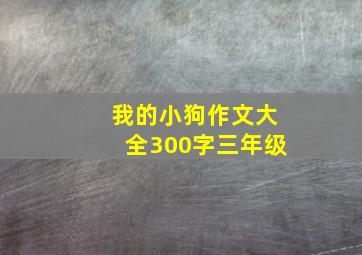 我的小狗作文大全300字三年级