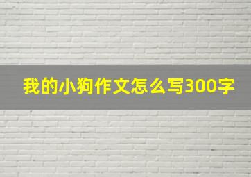 我的小狗作文怎么写300字