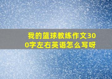 我的篮球教练作文300字左右英语怎么写呀