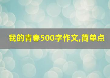 我的青春500字作文,简单点