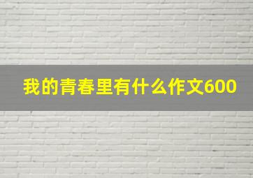 我的青春里有什么作文600