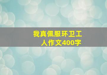 我真佩服环卫工人作文400字