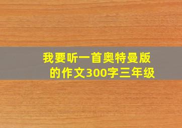 我要听一首奥特曼版的作文300字三年级