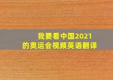 我要看中国2021的奥运会视频英语翻译