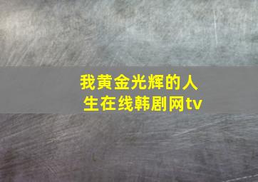 我黄金光辉的人生在线韩剧网tv