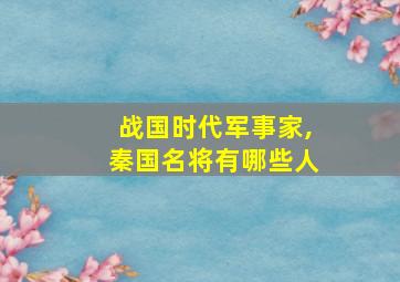 战国时代军事家,秦国名将有哪些人