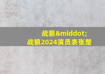 战狼·战狼2024演员表张楚