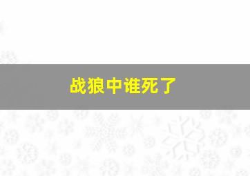 战狼中谁死了