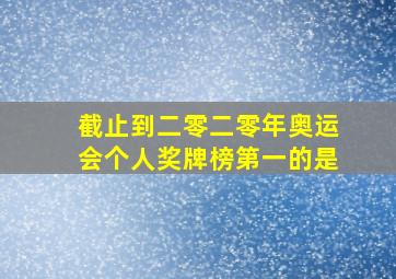 截止到二零二零年奥运会个人奖牌榜第一的是