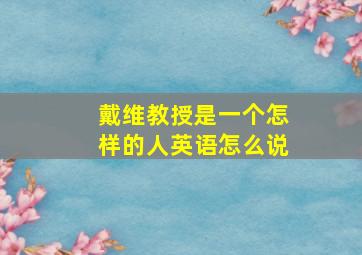 戴维教授是一个怎样的人英语怎么说