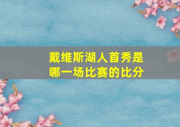 戴维斯湖人首秀是哪一场比赛的比分