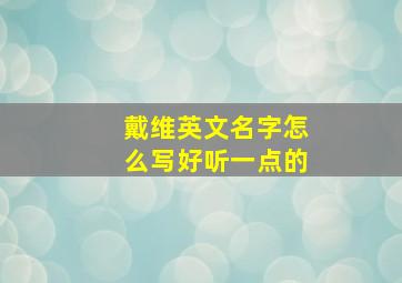 戴维英文名字怎么写好听一点的