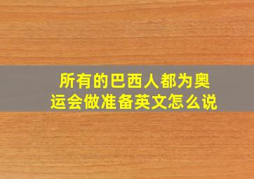 所有的巴西人都为奥运会做准备英文怎么说