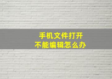 手机文件打开不能编辑怎么办