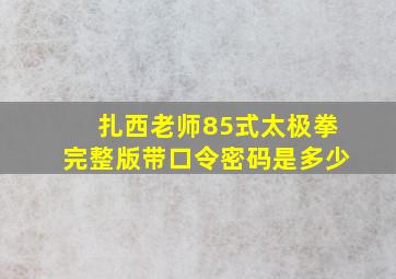 扎西老师85式太极拳完整版带口令密码是多少