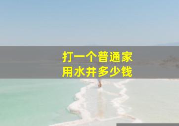 打一个普通家用水井多少钱