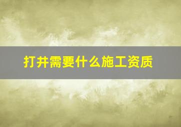 打井需要什么施工资质