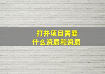 打井项目需要什么资质和资质