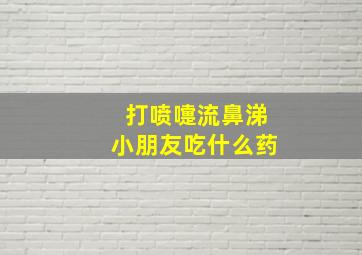 打喷嚏流鼻涕小朋友吃什么药