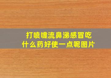 打喷嚏流鼻涕感冒吃什么药好使一点呢图片