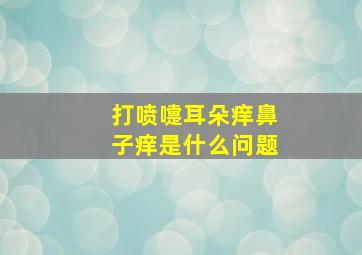 打喷嚏耳朵痒鼻子痒是什么问题