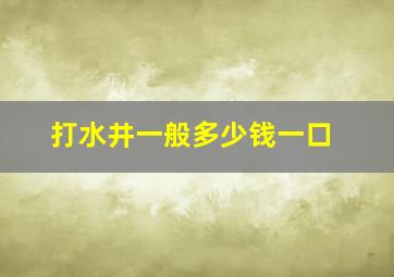 打水井一般多少钱一口