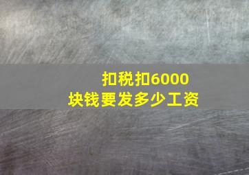 扣税扣6000块钱要发多少工资