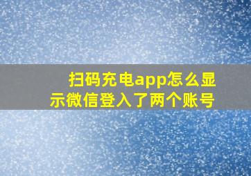 扫码充电app怎么显示微信登入了两个账号