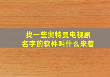 找一些奥特曼电视剧名字的软件叫什么来着