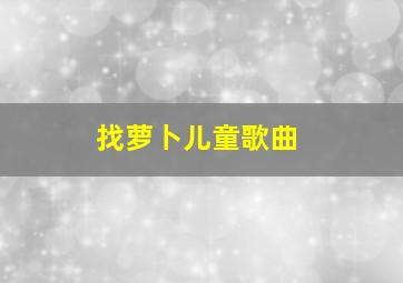 找萝卜儿童歌曲