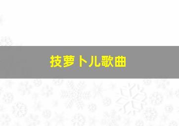 技萝卜儿歌曲