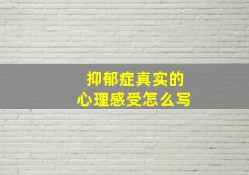 抑郁症真实的心理感受怎么写