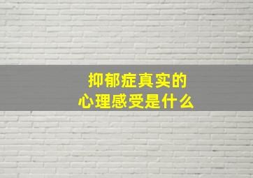 抑郁症真实的心理感受是什么