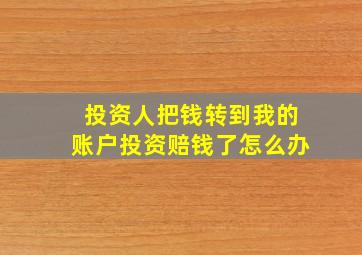 投资人把钱转到我的账户投资赔钱了怎么办