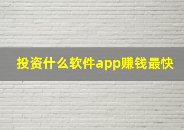 投资什么软件app赚钱最快