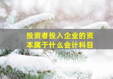 投资者投入企业的资本属于什么会计科目