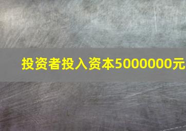 投资者投入资本5000000元