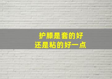 护膝是套的好还是粘的好一点