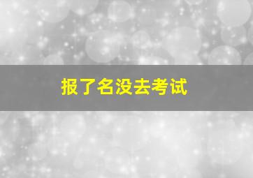 报了名没去考试