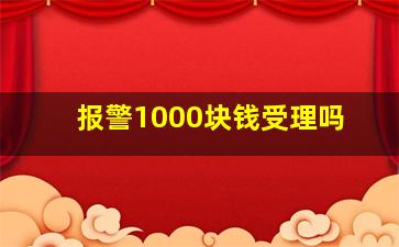 报警1000块钱受理吗